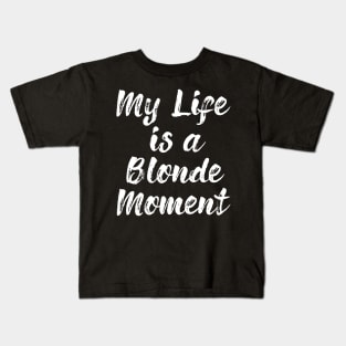 My Whole Life Is A Blonde Moment Kids T-Shirt